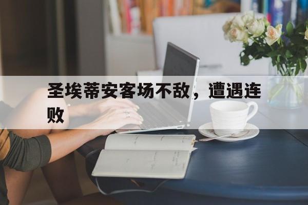 关于圣埃蒂安客场不敌，遭遇连败的信息